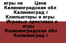 игры на PS4 › Цена ­ 800 - Калининградская обл., Калининград г. Компьютеры и игры » Игровые приставки и игры   . Калининградская обл.,Калининград г.